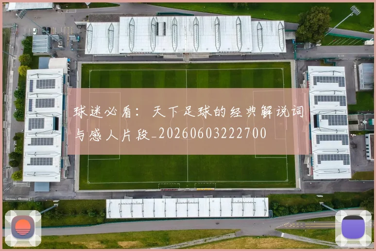 球迷必看：天下足球的经典解说词与感人片段_20260603222700