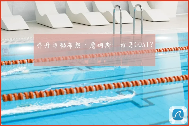 乔丹与勒布朗·詹姆斯:谁是GOAT?