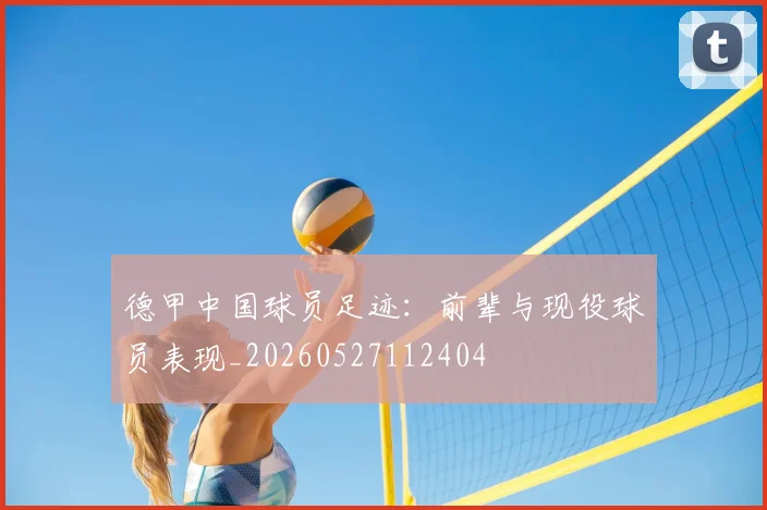 德甲中国球员足迹：前辈与现役球员表现_20260527112404